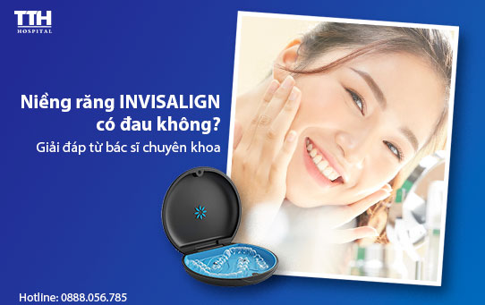 Niềng răng trong suốt Invisalign có đau không? Giải đáp từ bác sĩ chuyên khoa